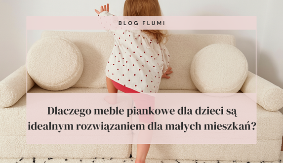 Dlaczego meble piankowe dla dzieci są idealnym rozwiązaniem dla małych mieszkań?